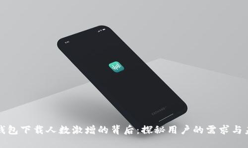 区块链钱包下载人数激增的背后：探秘用户的需求与未来趋势