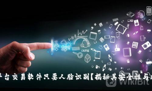 走平台交易软件只要人脸识别？揭秘其安全性与风险
