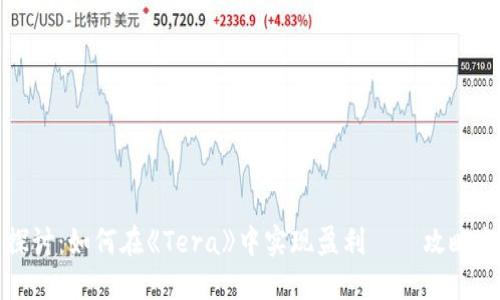 深入探讨：如何在《Tera》中实现盈利——攻略与技巧