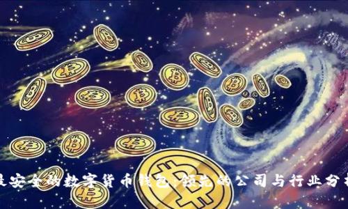 最安全的数字货币钱包：领先的公司与行业分析