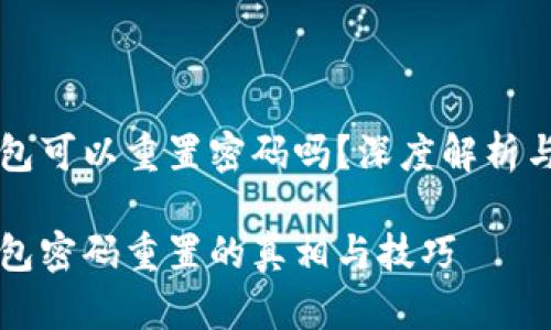 区块链钱包可以重置密码吗？深度解析与实用指南

区块链钱包密码重置的真相与技巧