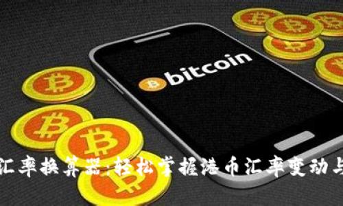 全面解读汇率换算器：轻松掌握港币汇率变动与换算技巧