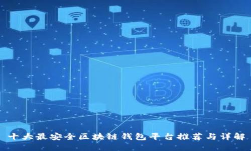 十大最安全区块链钱包平台推荐与详解