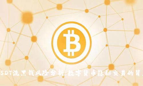 USDT洗黑钱风险分析：数字货币隐秘交易的背后