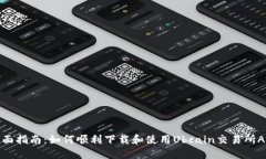 全面指南：如何顺利下载和使用Ubcain交易所APP