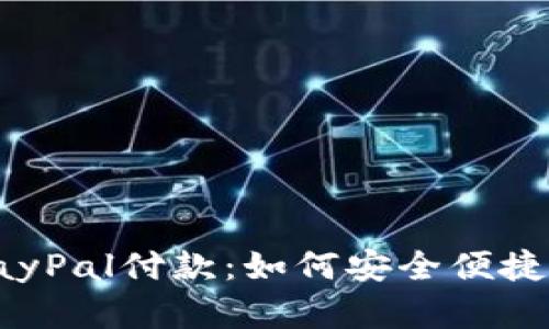 全面解析PayPal付款：如何安全便捷地在线支付