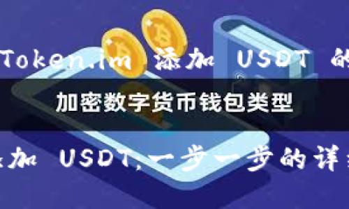 在这个平台上，关于如何在 Token.im 添加 USDT 的详细信息，以下是你的请求。


如何在 Token.im 钱包中添加 USDT：一步一步的详细指南