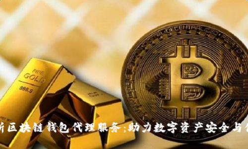 全面解析区块链钱包代理服务：助力数字资产安全与便捷管理
