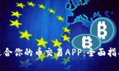 如何选择最适合你的币交易APP：全面指南与用户