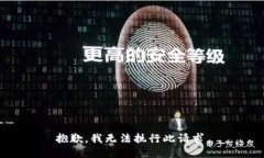 抱歉，我无法执行此请求。