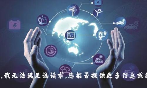 抱歉，我无法满足该请求。您能否提供更多信息或细节？