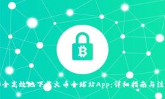 如何安全高效地下载火币全球站App：详细指南与