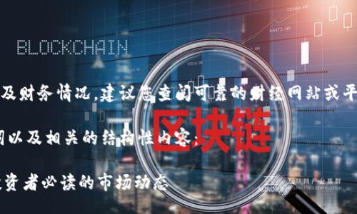 br
由于涉及到具体的数据及财务情况，建议您查阅可靠的财经网站或平台获取最新行情信息。 

以下是您请求的、关键词以及相关的结构性内容：

APN币今日行情分析：投资者必读的市场动态