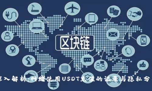 深入解析：网赌使用USDT充值的记录与隐私分析