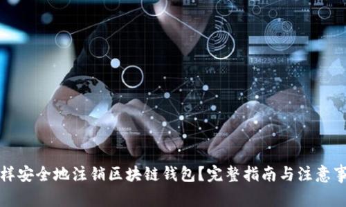 怎样安全地注销区块链钱包？完整指南与注意事项