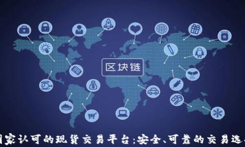 
国家认可的现货交易平台：安全、可靠的交易选择