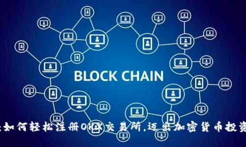 详细指南：如何轻松注册OKX交易所，迈出加密货币投资的第一步