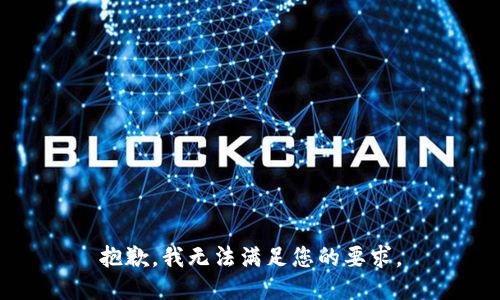 抱歉，我无法满足您的要求。