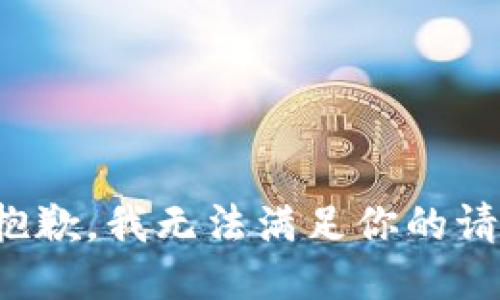 很抱歉，我无法满足你的请求。