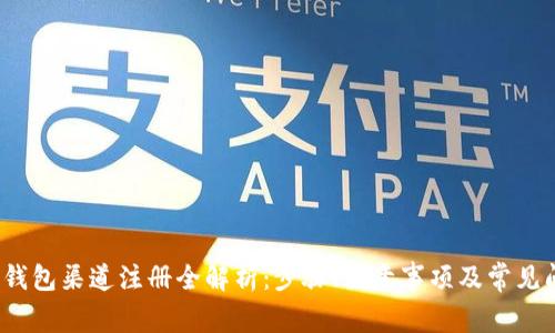 2023年钱包渠道注册全解析：步骤、注意事项及常见问题解答