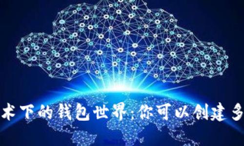  区块链技术下的钱包世界：你可以创建多少个钱包？