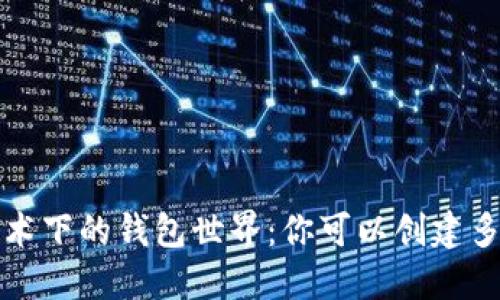  区块链技术下的钱包世界：你可以创建多少个钱包？