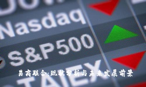 易商联合：现状分析与未来发展前景
