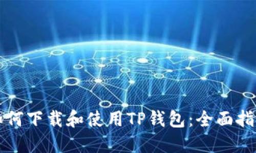 如何下载和使用TP钱包：全面指南