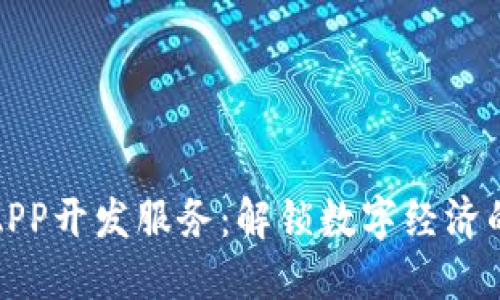 区块链APP开发服务：解锁数字经济的新机遇