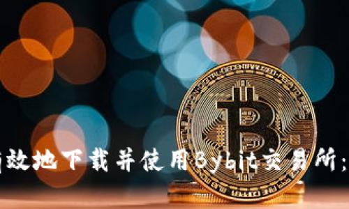 如何安全有效地下载并使用Bybit交易所：全方位指南