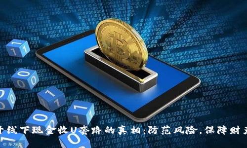 : 揭开线下现金收U套路的真相：防范风险，保障财产安全