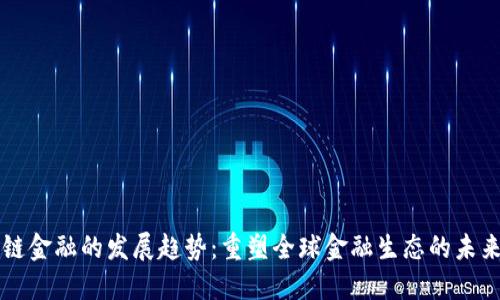 区块链金融的发展趋势：重塑全球金融生态的未来格局