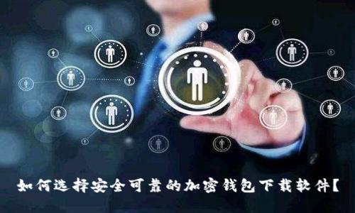 如何选择安全可靠的加密钱包下载软件？
