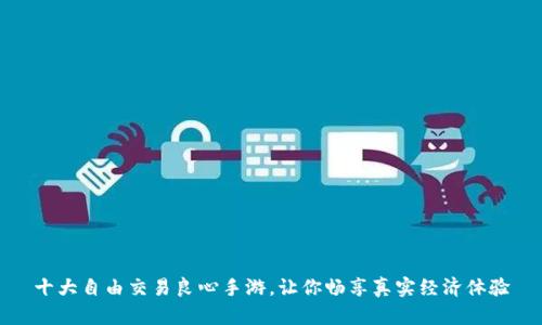 十大自由交易良心手游，让你畅享真实经济体验