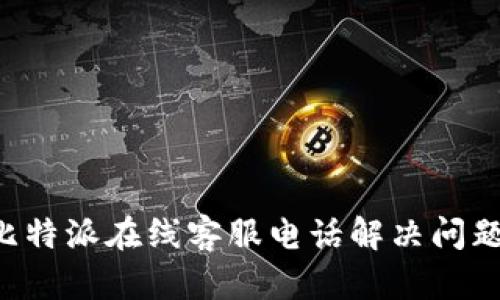 如何通过比特派在线客服电话解决问题：全面指南