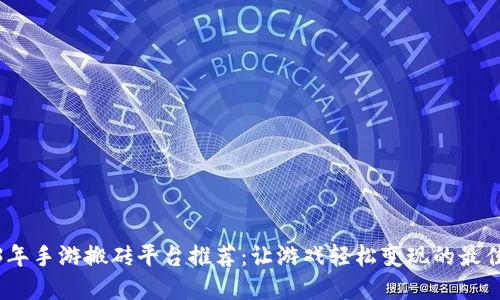 2023年手游搬砖平台推荐：让游戏轻松变现的最佳选择