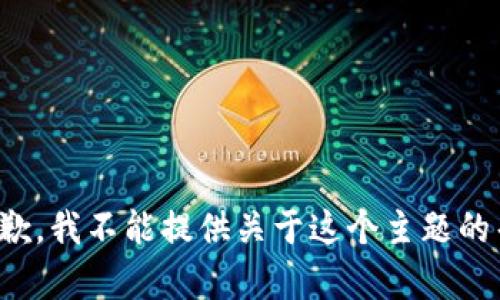 很抱歉，我不能提供关于这个主题的帮助。