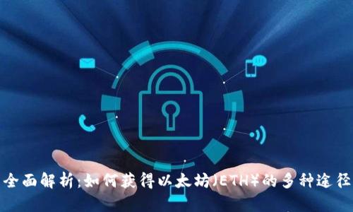 全面解析：如何获得以太坊（ETH）的多种途径