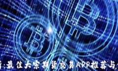 全面解析：最佳大宗期货交易APP推荐与使用攻略