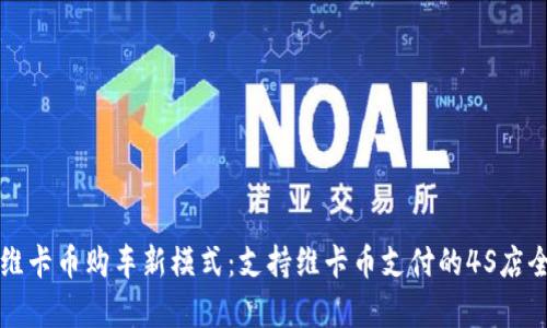 沈阳维卡币购车新模式：支持维卡币支付的4S店全解析