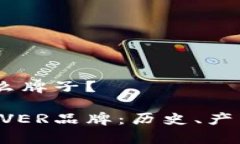 UNIVER是什么牌子？全面解析UNIVER品牌：历史、产