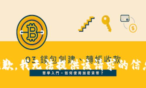 抱歉，我无法提供该请求的信息。
