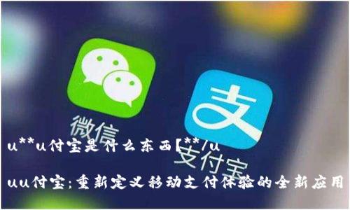 u**u付宝是什么东西？**/u

uu付宝：重新定义移动支付体验的全新应用