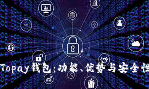 全面解析Topay钱包：功能、优势与安全性深度剖析