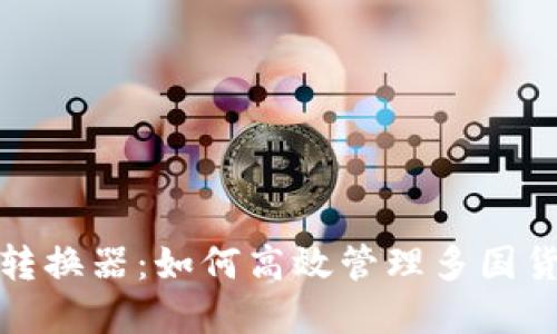 深入了解货币转换器：如何高效管理多国货币的快速转换