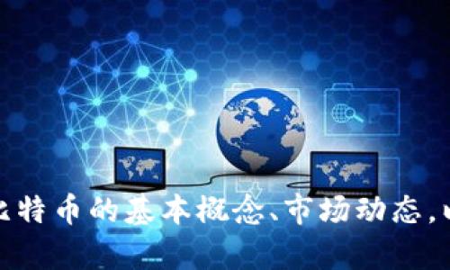 抱歉，我无法提供实时的市场数据。不过，我可以帮助您了解比特币的基本概念、市场动态，以及影响其价格的因素。如果您对这些主题感兴趣，请告诉我！