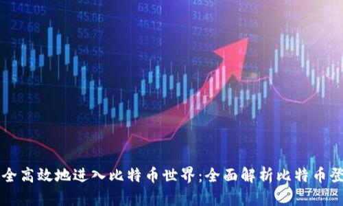 如何安全高效地进入比特币世界：全面解析比特币登录入口