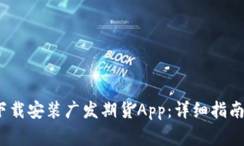 题目：如何顺利下载安装广发期货App：详细指南及常见问题解答