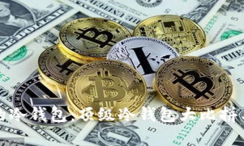选择最安全的冷钱包：顶级冷钱包大比拼与安全性分析
