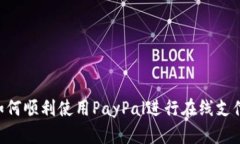 国内用户如何顺利使用PayPal进行在线支付：全面